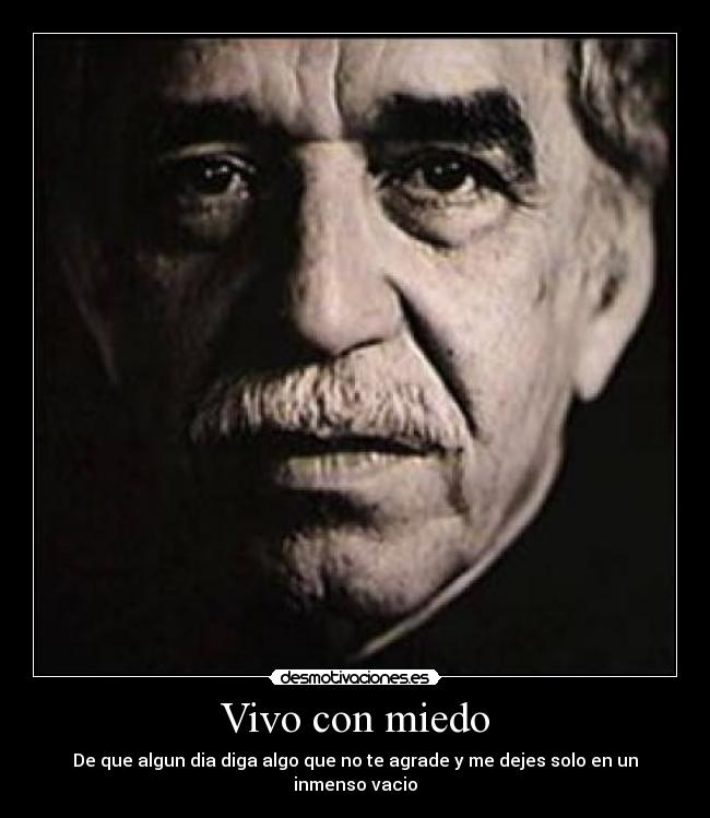 Vivo con miedo - De que algun dia diga algo que no te agrade y me dejes solo en un inmenso vacio