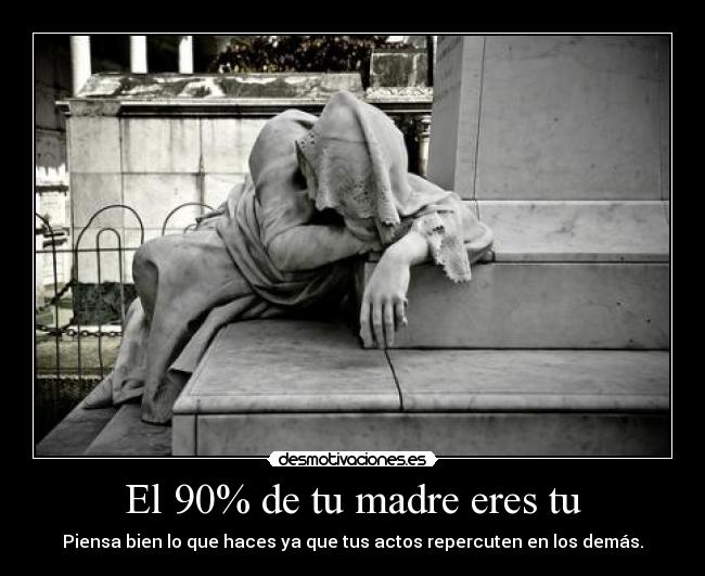 El 90% de tu madre eres tu -