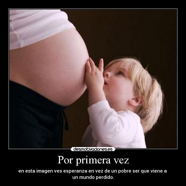 Por primera vez - en esta imagen ves esperanza en vez de un pobre ser que viene a 
un mundo perdido.