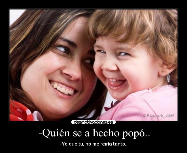 -Quién se a hecho popó.. - 