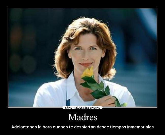 Madres - Adelantando la hora cuando te despiertan desde tiempos inmemoriales