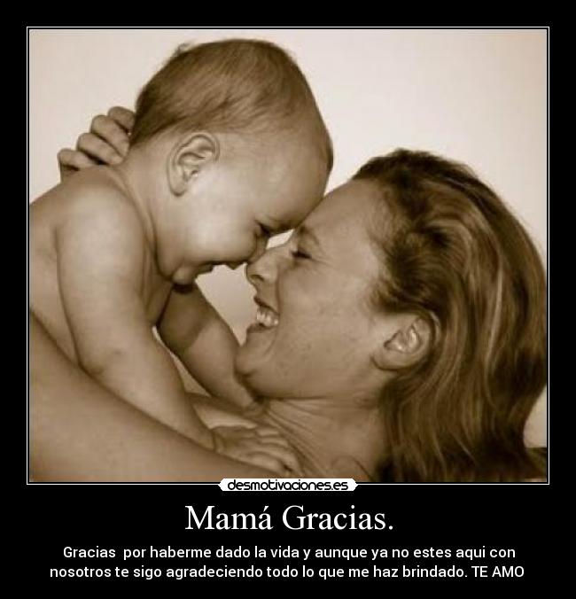 Mamá Gracias. - Gracias  por haberme dado la vida y aunque ya no estes aqui con
nosotros te sigo agradeciendo todo lo que me haz brindado. TE AMO 