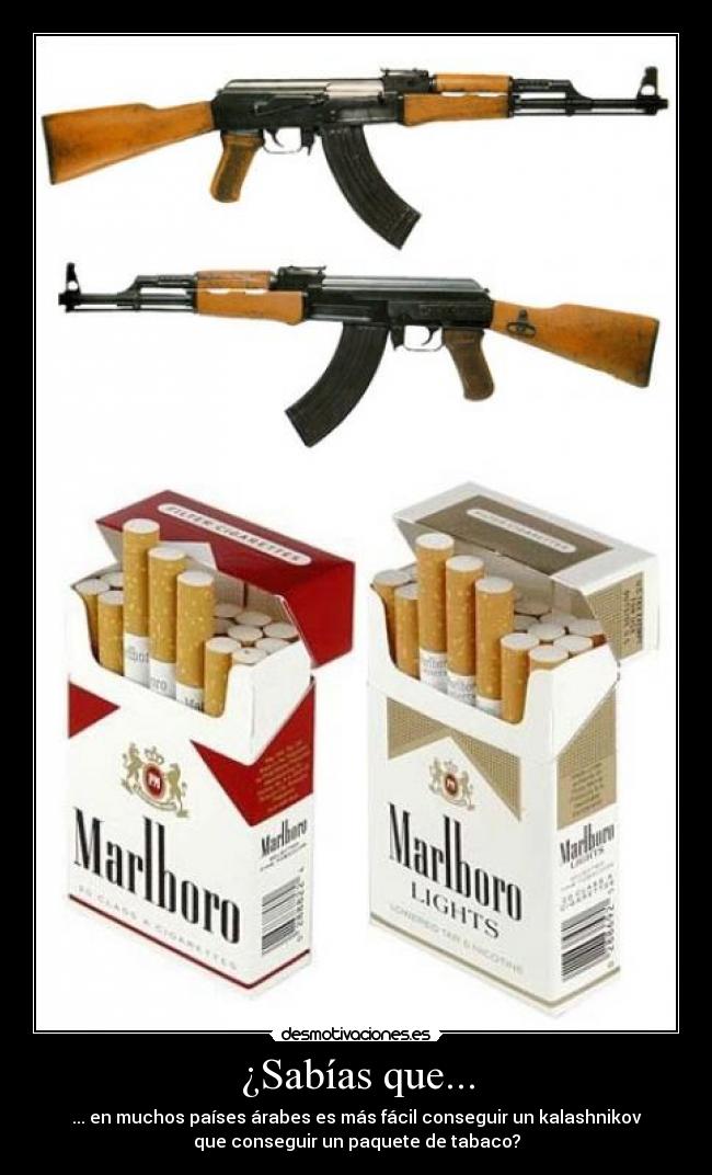 ¿Sabías que... - ... en muchos países árabes es más fácil conseguir un kalashnikov
que conseguir un paquete de tabaco?