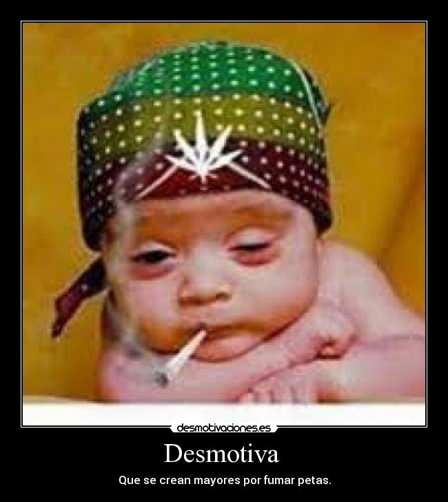 Desmotiva - Que se crean mayores por fumar petas.