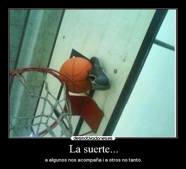 La suerte... -