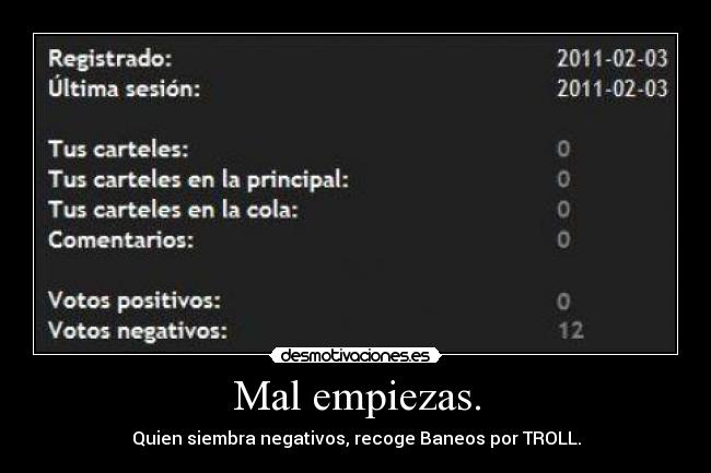 Mal empiezas. - Quien siembra negativos, recoge Baneos por TROLL.