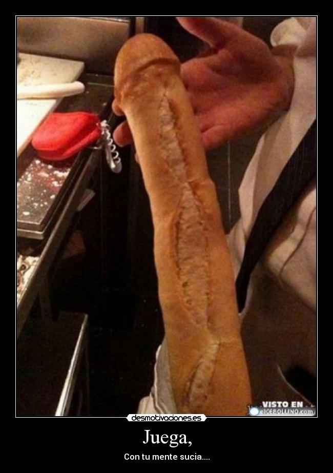 Juega, - Con tu mente sucia....