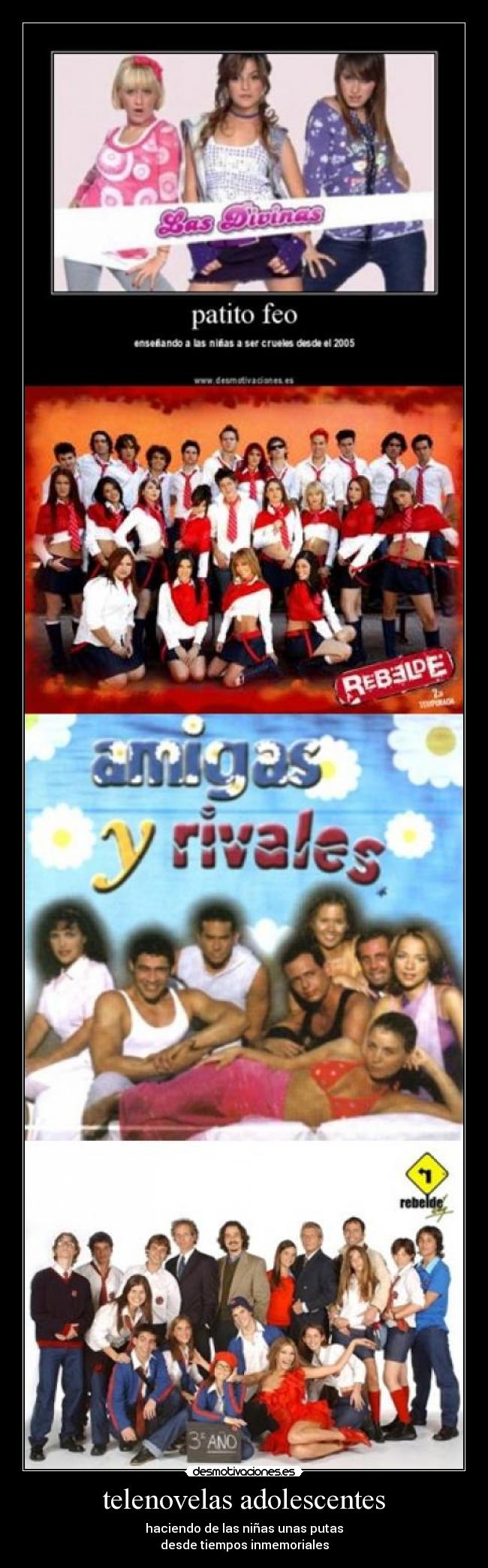 telenovelas adolescentes - haciendo de las niñas unas putas
desde tiempos inmemoriales