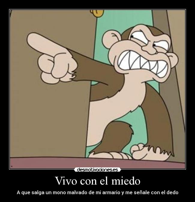 Vivo con el miedo - A que salga un mono malvado de mi armario y me señale con el dedo