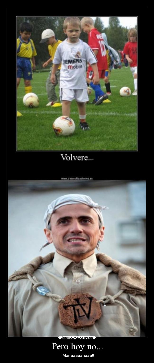 Pero hoy no... - ¡¡Mañaaaaanaaa!!