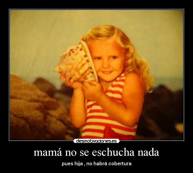 mamá no se eschucha nada -