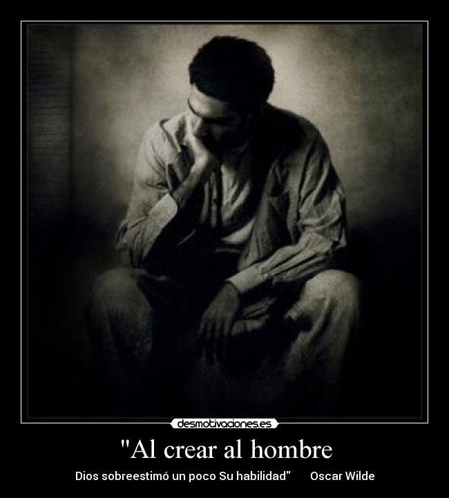 Al crear al hombre - Dios sobreestimó un poco Su habilidad Oscar Wilde