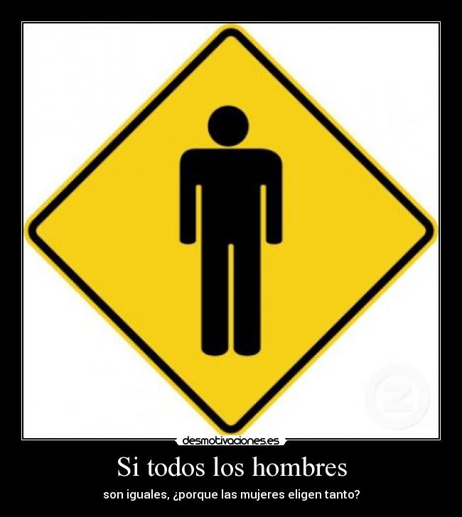 Si todos los hombres - son iguales, ¿porque las mujeres eligen tanto?