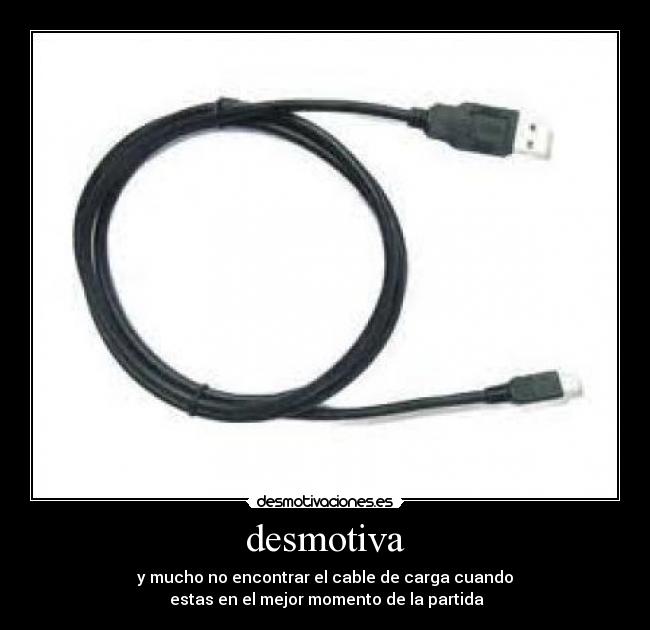 desmotiva - y mucho no encontrar el cable de carga cuando
estas en el mejor momento de la partida