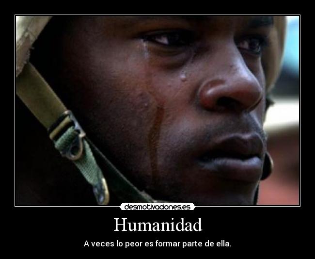 Humanidad - A veces lo peor es formar parte de ella.