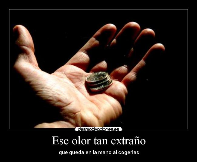 Ese olor tan extraño - que queda en la mano al cogerlas