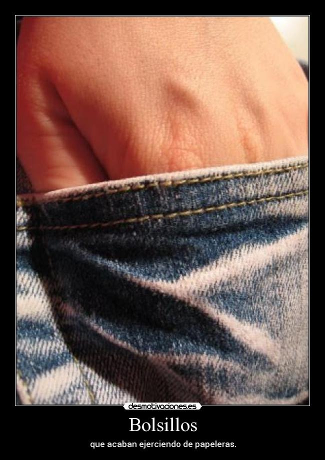 Bolsillos - que acaban ejerciendo de papeleras.