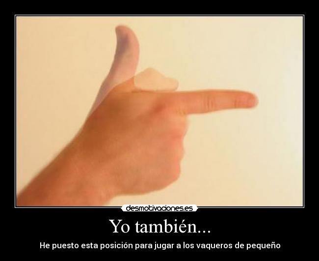 Yo también... - He puesto esta posición para jugar a los vaqueros de pequeño