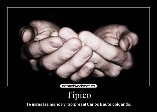 Típico - Te miras las manos y ¡Sorpresa! Carlos Baute colgando.