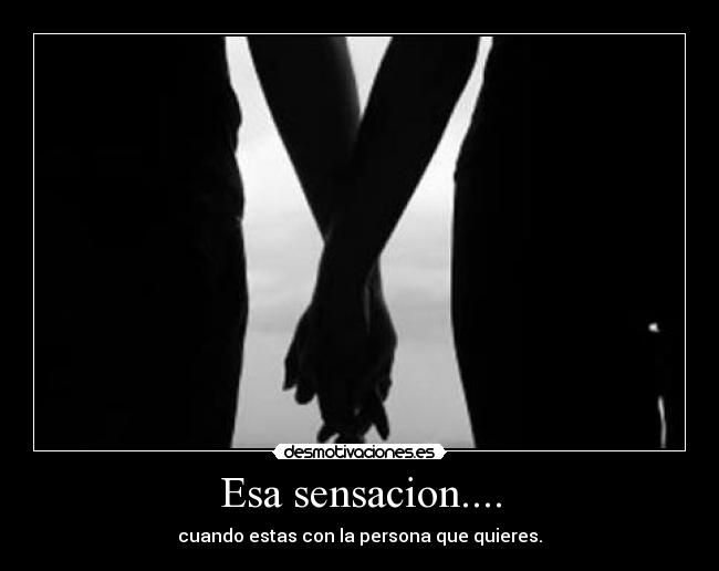 Esa sensacion.... - cuando estas con la persona que quieres.