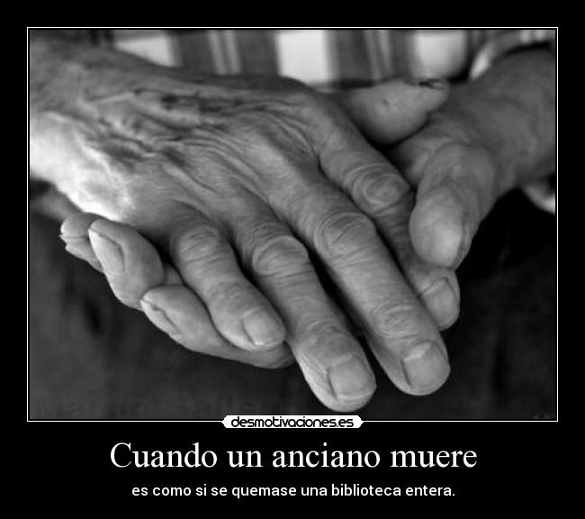 Cuando un anciano muere - es como si se quemase una biblioteca entera.