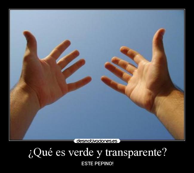 ¿Qué es verde y transparente? - ESTE PEPINO!