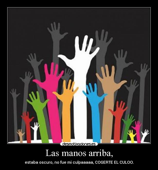 Las manos arriba, -