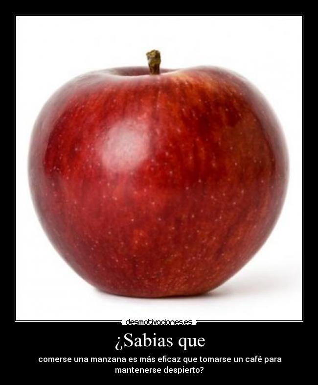 ¿Sabias que - comerse una manzana es más eficaz que tomarse un café para
mantenerse despierto?