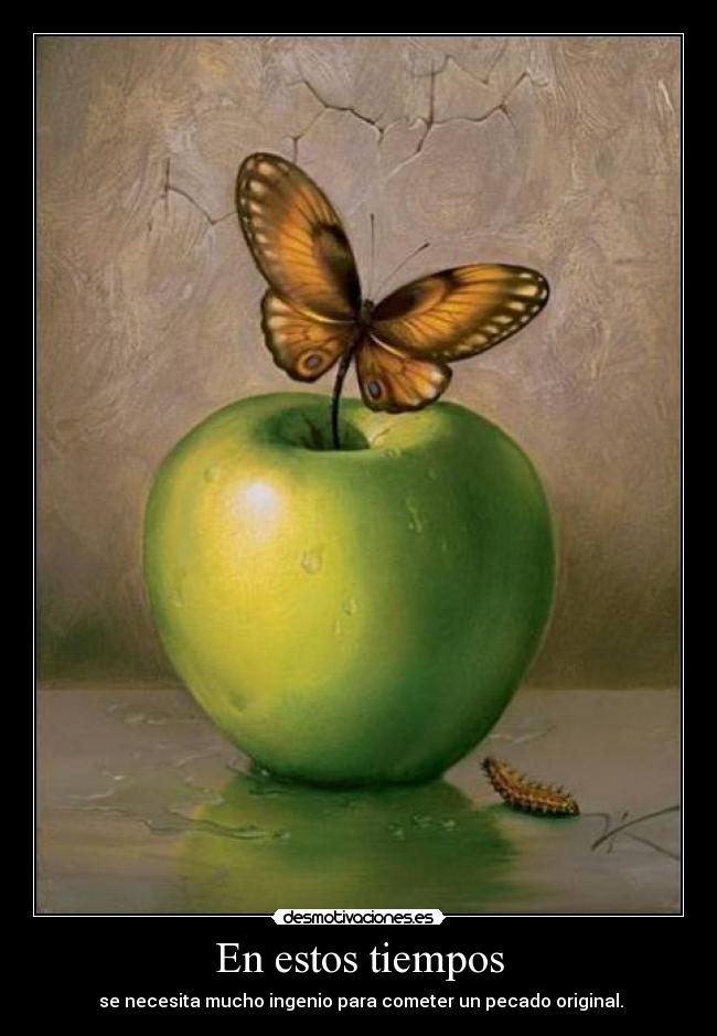 En estos tiempos -  se necesita mucho ingenio para cometer un pecado original.