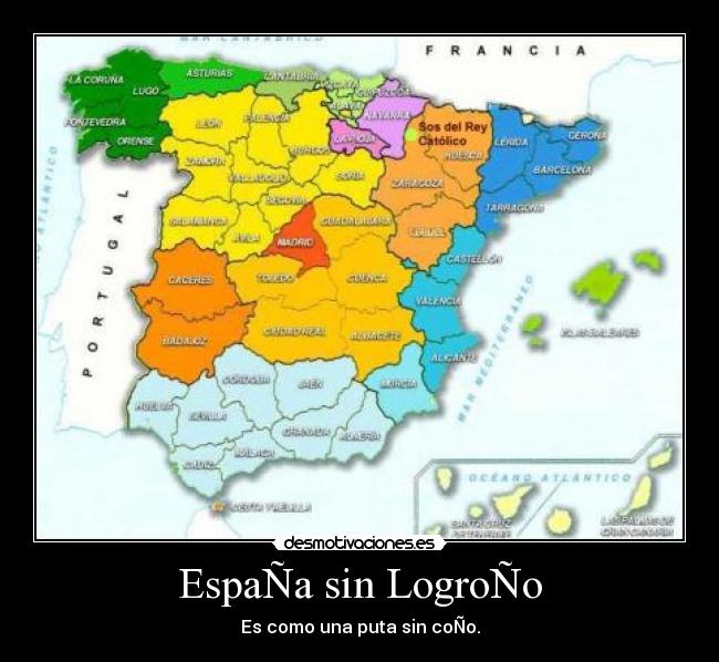 EspaÑa sin LogroÑo - Es como una puta sin coÑo.