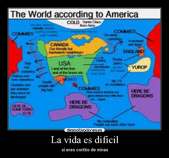 La vida es dificil - si eres cortito de miras