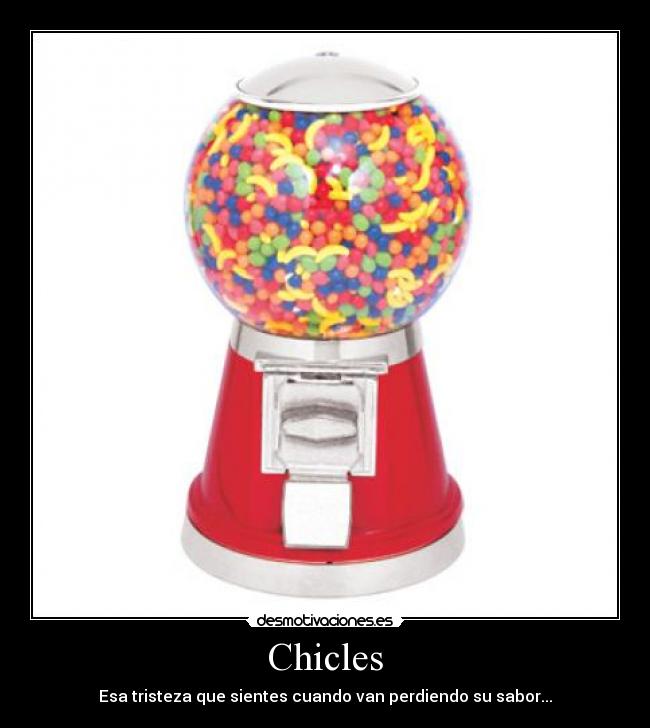 Chicles - Esa tristeza que sientes cuando van perdiendo su sabor...