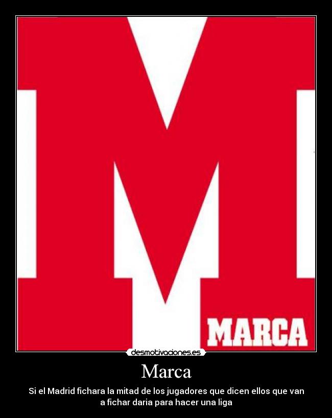 Marca - Si el Madrid fichara la mitad de los jugadores que dicen ellos que van
a fichar daria para hacer una liga