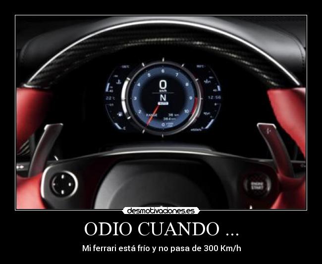 ODIO CUANDO ... - Mi ferrari está frío y no pasa de 300 Km/h