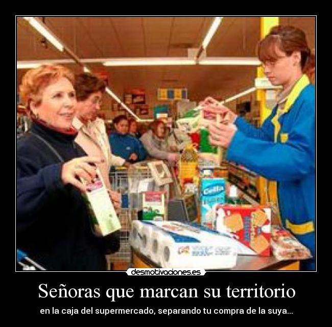 Señoras que marcan su territorio - en la caja del supermercado, separando tu compra de la suya...