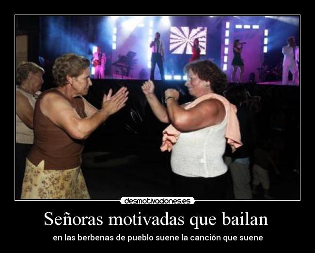 Señoras motivadas que bailan  - en las berbenas de pueblo suene la canción que suene