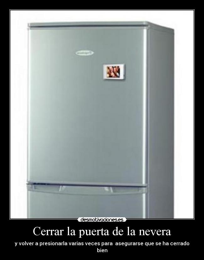 Cerrar la puerta de la nevera - y volver a presionarla varias veces para asegurarse que se ha cerrado bien