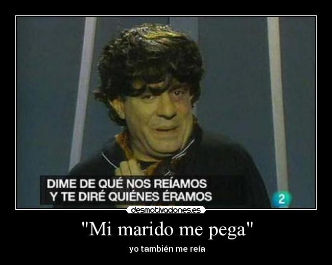 Mi marido me pega -  yo también me reía