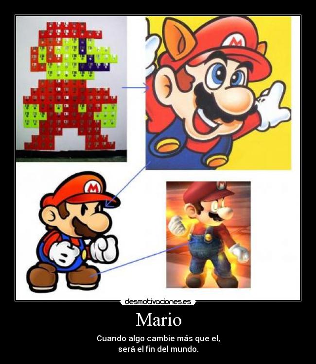 Mario - Cuando algo cambie más que el,
será el fin del mundo.