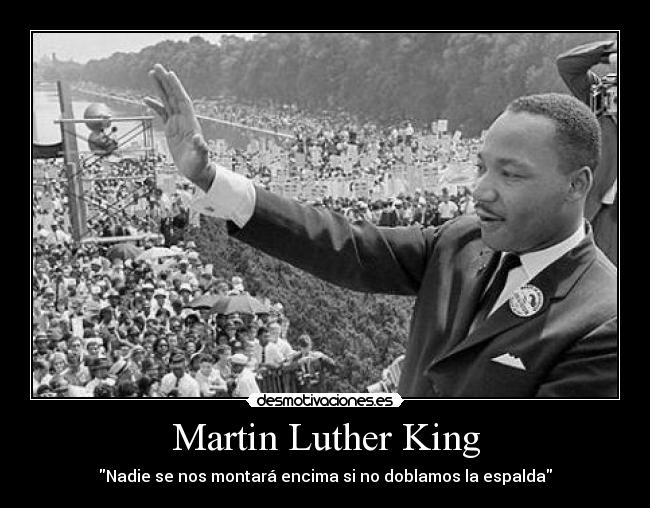 Martin Luther King - Nadie se nos montará encima si no doblamos la espalda