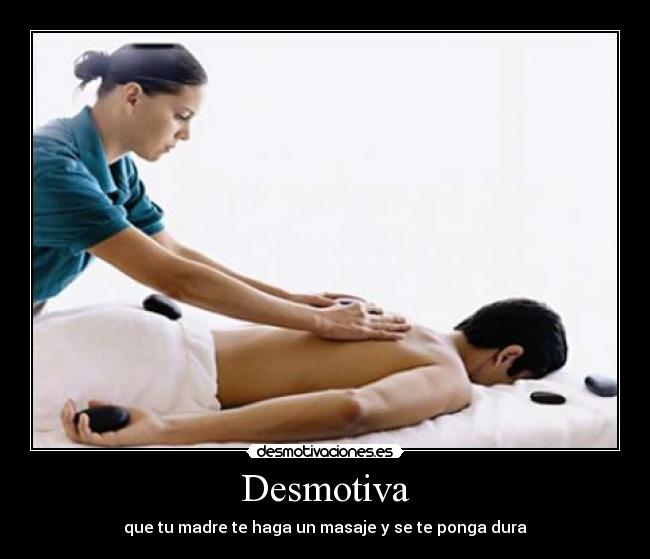Desmotiva - que tu madre te haga un masaje y se te ponga dura