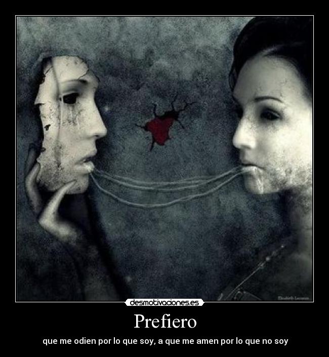 Prefiero - que me odien por lo que soy, a que me amen por lo que no soy