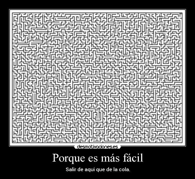 Porque es más fácil - Salir de aqui que de la cola.