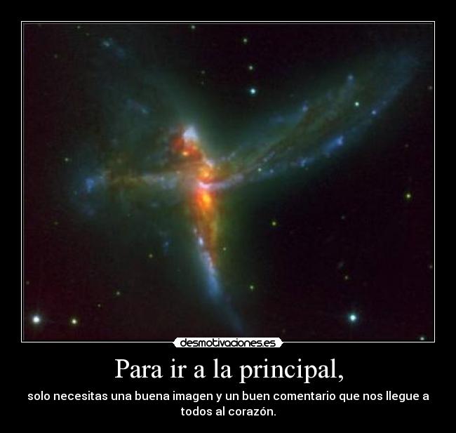 Para ir a la principal, - solo necesitas una buena imagen y un buen comentario que nos llegue a
todos al corazón.