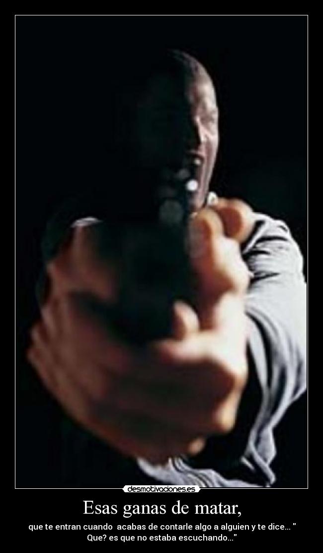 Esas ganas de matar, - 