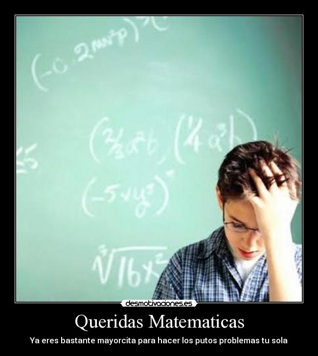 Queridas Matematicas - Ya eres bastante mayorcita para hacer los putos problemas tu sola