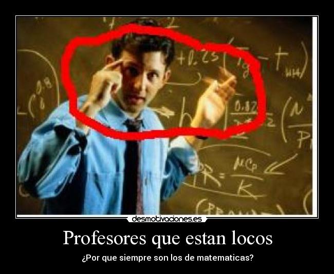 Profesores que estan locos - ¿Por que siempre son los de matematicas?