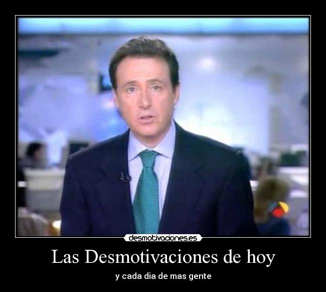 Las Desmotivaciones de hoy - y cada dia de mas gente