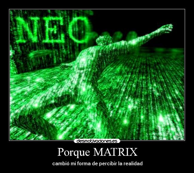 Porque MATRIX - cambió mi forma de percibir la realidad