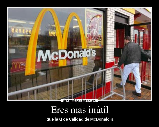 Eres mas inútil - que la Q de Calidad de McDonald´s